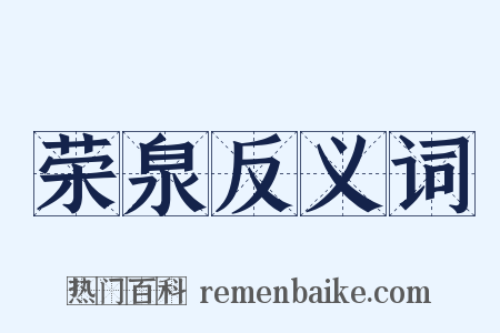 荣泉反义词是什么意思的图片